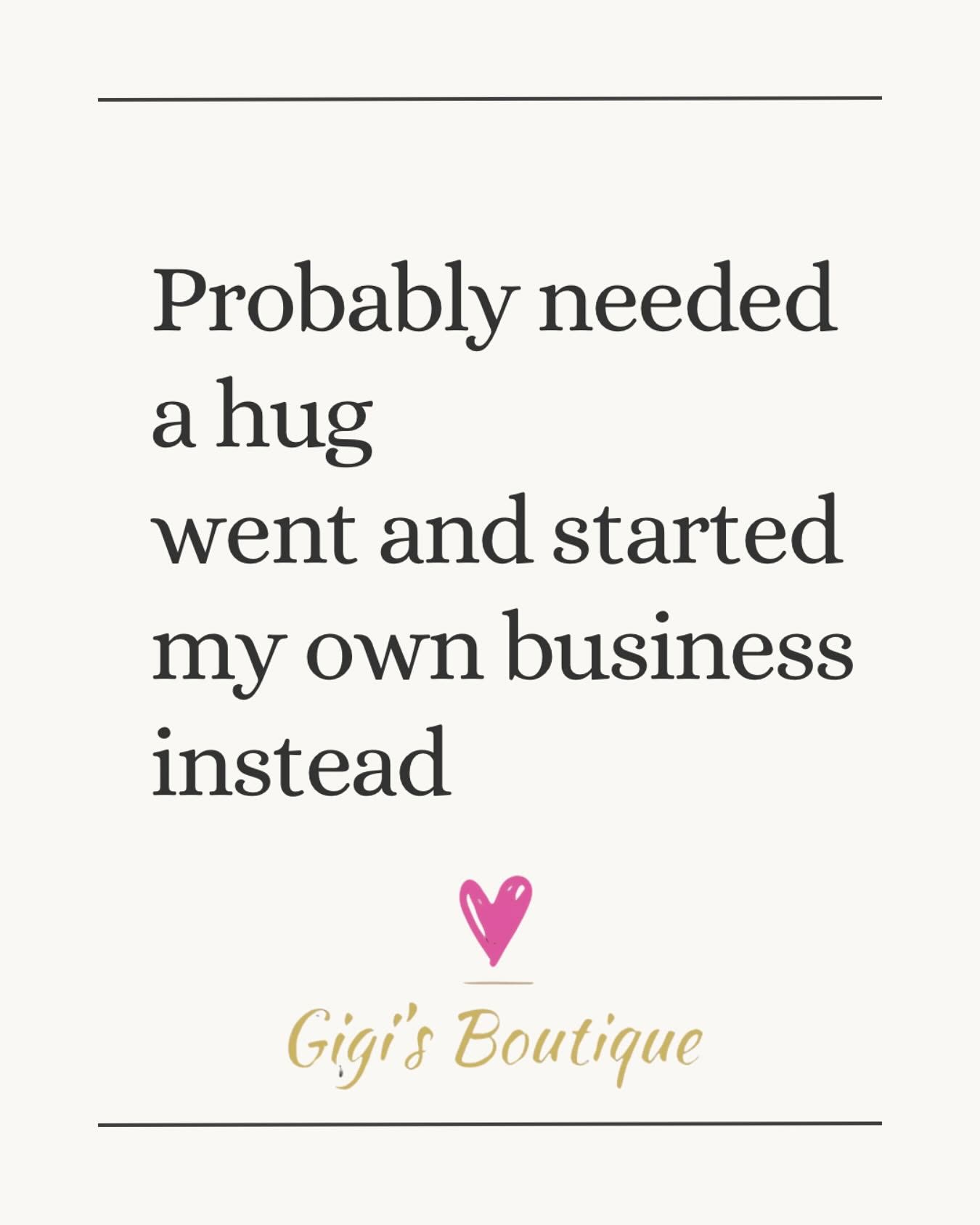 Gigi's Boutique quote graphic reading: probably needed a hug, went and started my own business instead